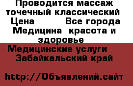 Проводится массаж точечный классический › Цена ­ 250 - Все города Медицина, красота и здоровье » Медицинские услуги   . Забайкальский край